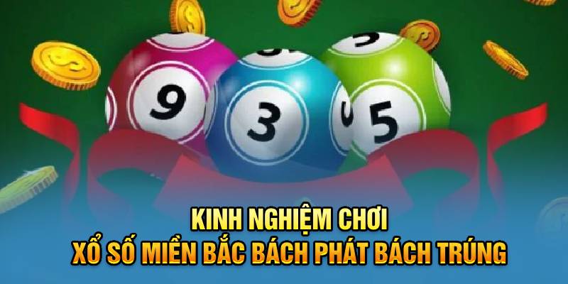 Kinh nghiệm chơi xổ số miền Bắc bách phát bách trúng